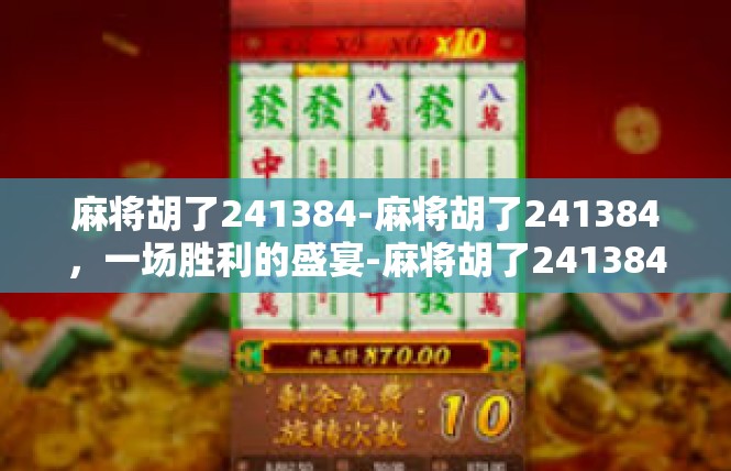 麻将胡了241384-麻将胡了241384，一场胜利的盛宴-麻将胡了241384