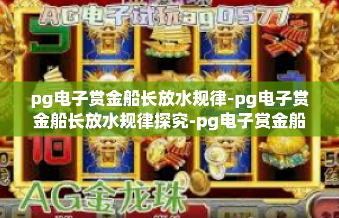 pg电子赏金船长放水规律-pg电子赏金船长放水规律探究-pg电子赏金船长放水规律