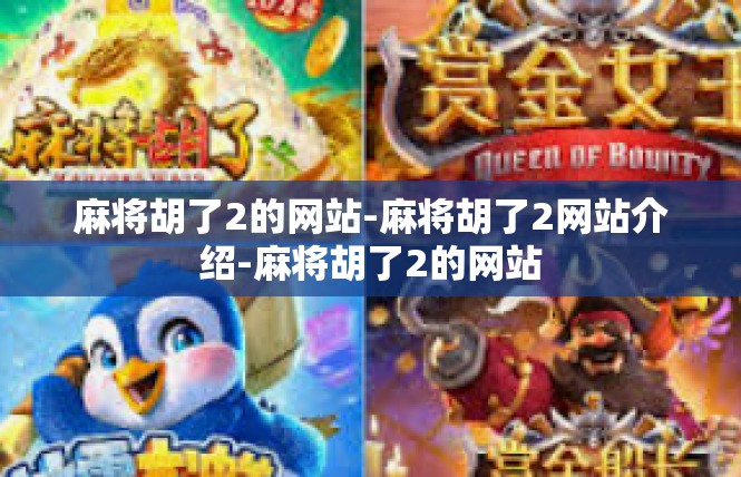 麻将胡了2的网站-麻将胡了2网站介绍-麻将胡了2的网站