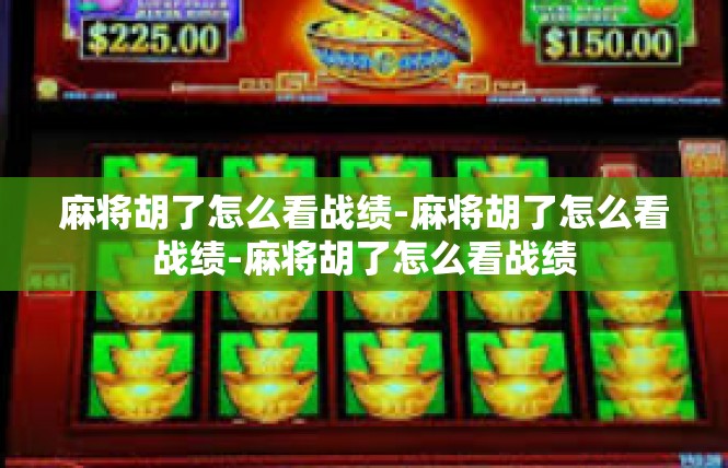 麻将胡了怎么看战绩-麻将胡了怎么看战绩-麻将胡了怎么看战绩