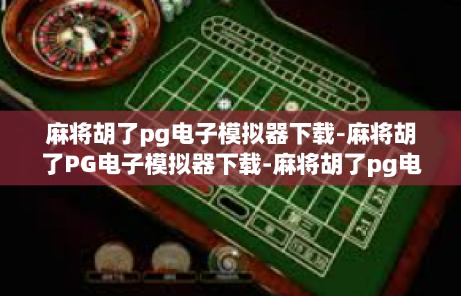 麻将胡了pg电子模拟器下载-麻将胡了PG电子模拟器下载-麻将胡了pg电子模拟器下载