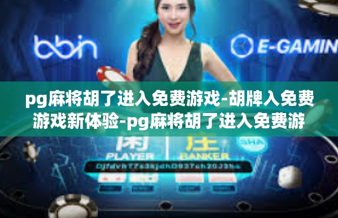 pg麻将胡了进入免费游戏-胡牌入免费游戏新体验-pg麻将胡了进入免费游戏