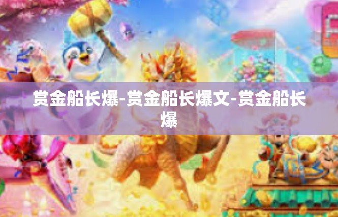 赏金船长爆-赏金船长爆文-赏金船长爆