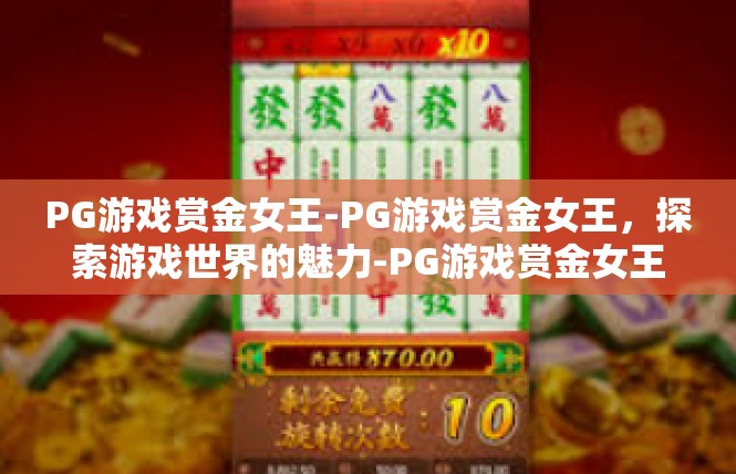 PG游戏赏金女王-PG游戏赏金女王，探索游戏世界的魅力-PG游戏赏金女王