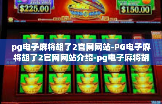 pg电子麻将胡了2官网网站-PG电子麻将胡了2官网网站介绍-pg电子麻将胡了2官网网站