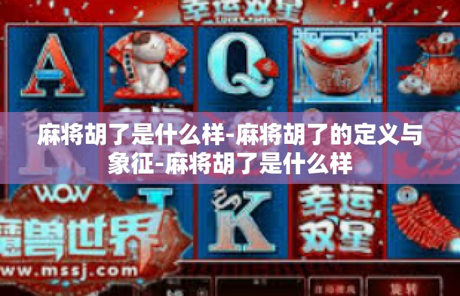 麻将胡了是什么样-麻将胡了的定义与象征-麻将胡了是什么样