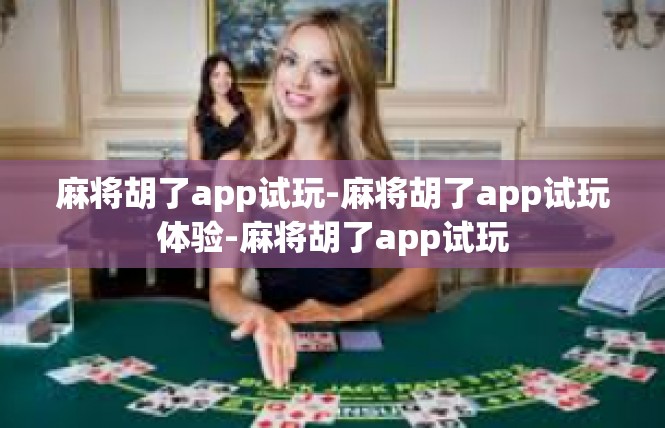 麻将胡了app试玩-麻将胡了app试玩体验-麻将胡了app试玩