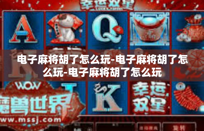 电子麻将胡了怎么玩-电子麻将胡了怎么玩-电子麻将胡了怎么玩