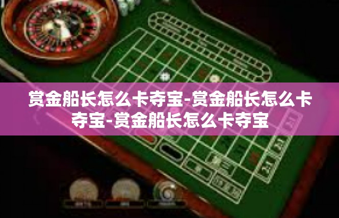 赏金船长怎么卡夺宝-赏金船长怎么卡夺宝-赏金船长怎么卡夺宝