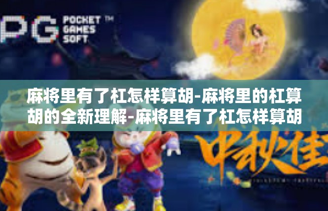 麻将里有了杠怎样算胡-麻将里的杠算胡的全新理解-麻将里有了杠怎样算胡