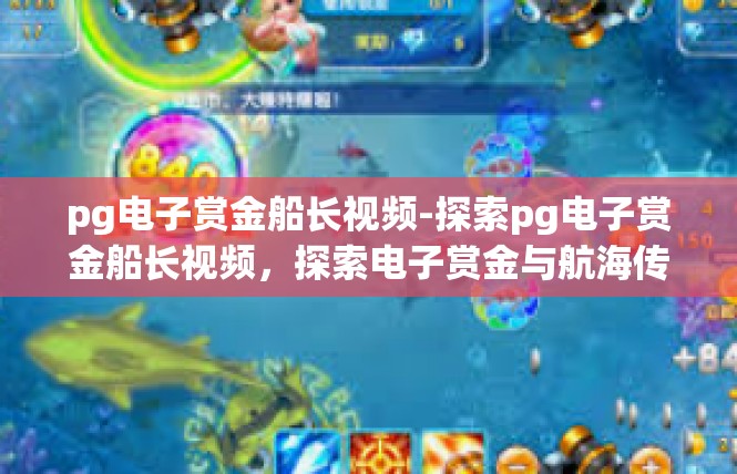 pg电子赏金船长视频-探索pg电子赏金船长视频，探索电子赏金与航海传奇-pg电子赏金船长视频