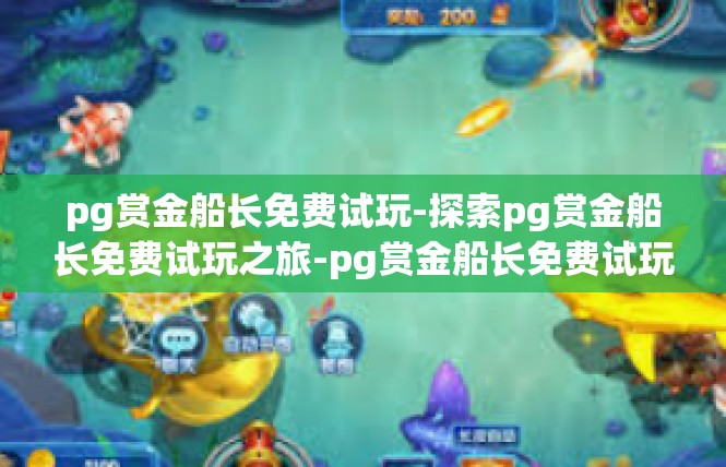 pg赏金船长免费试玩-探索pg赏金船长免费试玩之旅-pg赏金船长免费试玩