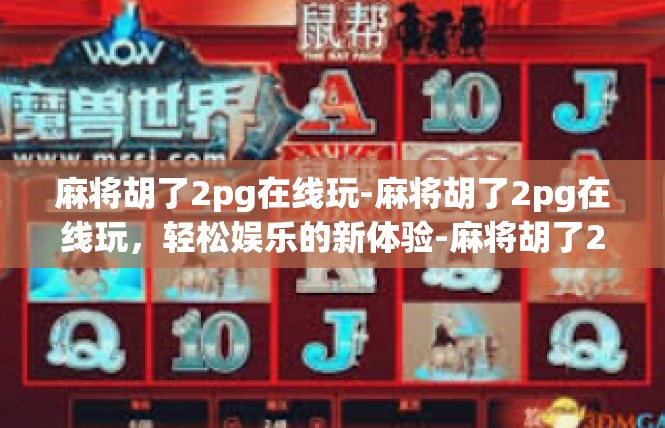 麻将胡了2pg在线玩-麻将胡了2pg在线玩，轻松娱乐的新体验-麻将胡了2pg在线玩