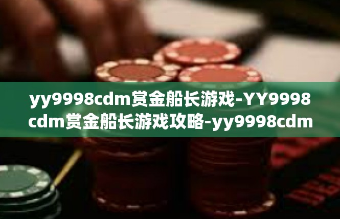 yy9998cdm赏金船长游戏-YY9998cdm赏金船长游戏攻略-yy9998cdm赏金船长游戏