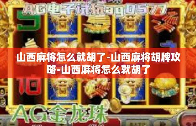 山西麻将怎么就胡了-山西麻将胡牌攻略-山西麻将怎么就胡了