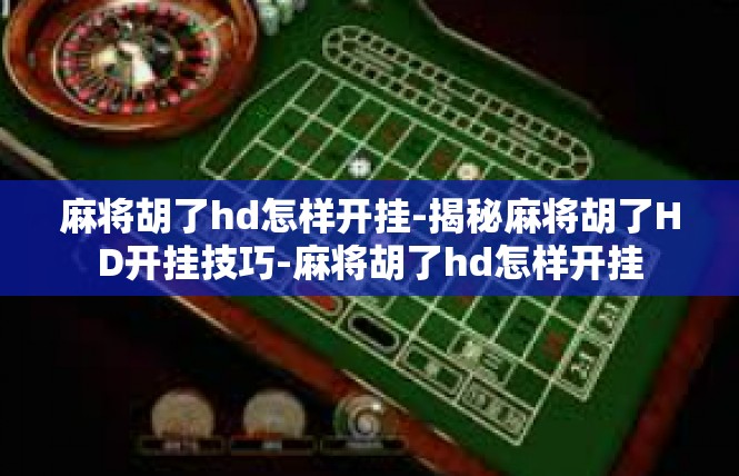 麻将胡了hd怎样开挂-揭秘麻将胡了HD开挂技巧-麻将胡了hd怎样开挂