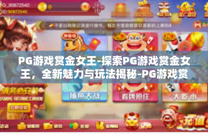 PG游戏赏金女王-探索PG游戏赏金女王，全新魅力与玩法揭秘-PG游戏赏金女王