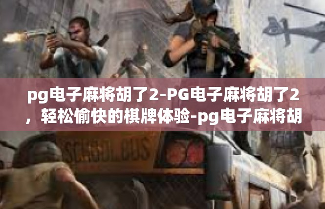pg电子麻将胡了2-PG电子麻将胡了2，轻松愉快的棋牌体验-pg电子麻将胡了2