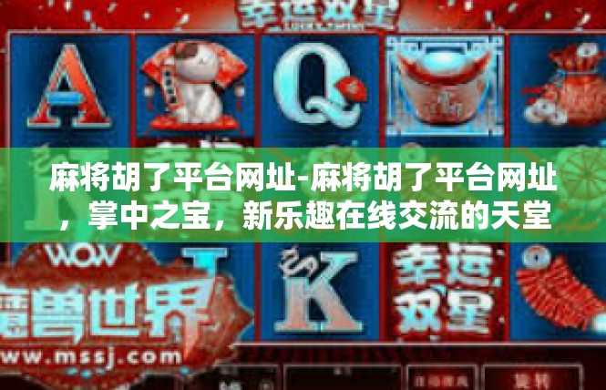麻将胡了平台网址-麻将胡了平台网址，掌中之宝，新乐趣在线交流的天堂-麻将胡了平台网址