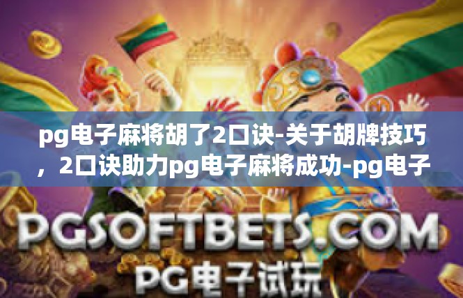 pg电子麻将胡了2口诀-关于胡牌技巧，2口诀助力pg电子麻将成功-pg电子麻将胡了2口诀