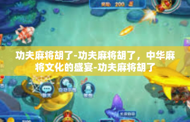 功夫麻将胡了-功夫麻将胡了，中华麻将文化的盛宴-功夫麻将胡了