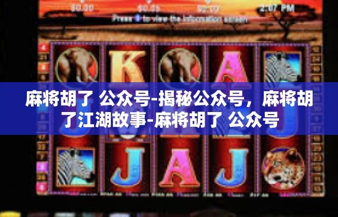 麻将胡了 公众号-揭秘公众号，麻将胡了江湖故事-麻将胡了 公众号