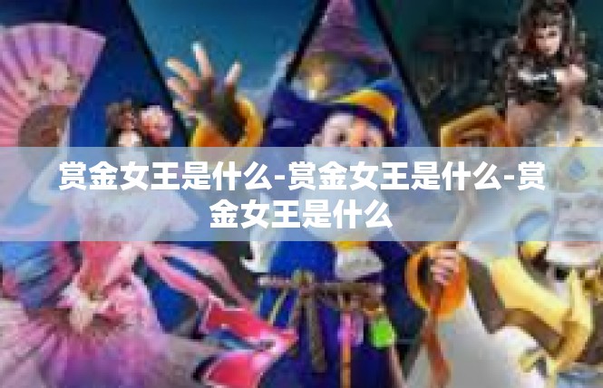 赏金女王是什么-赏金女王是什么-赏金女王是什么