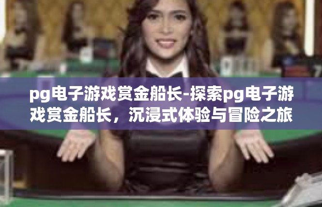 pg电子游戏赏金船长-探索pg电子游戏赏金船长，沉浸式体验与冒险之旅-pg电子游戏赏金船长