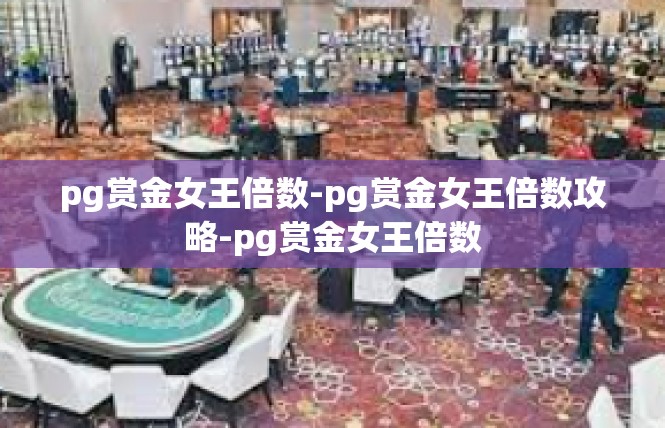 pg赏金女王倍数-pg赏金女王倍数攻略-pg赏金女王倍数
