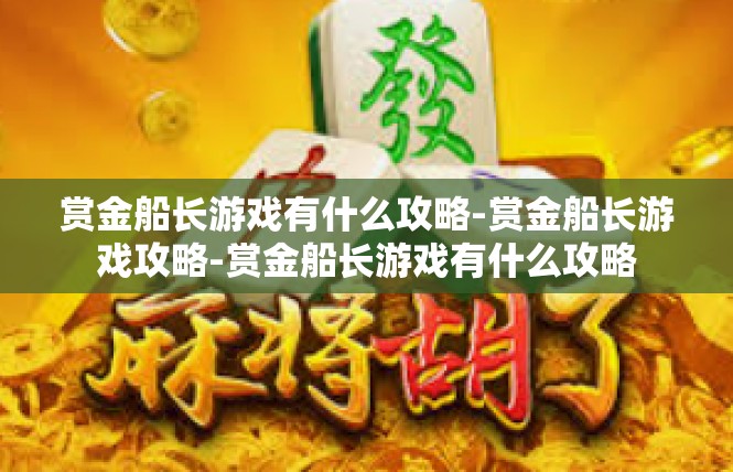 赏金船长游戏有什么攻略-赏金船长游戏攻略-赏金船长游戏有什么攻略