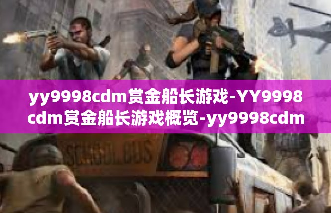 yy9998cdm赏金船长游戏-YY9998cdm赏金船长游戏概览-yy9998cdm赏金船长游戏