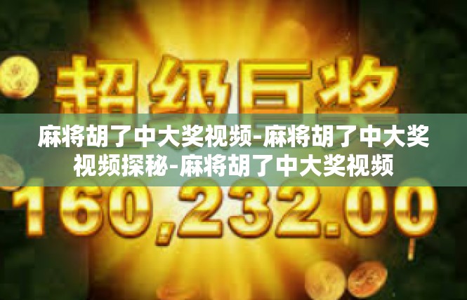 麻将胡了中大奖视频-麻将胡了中大奖视频探秘-麻将胡了中大奖视频