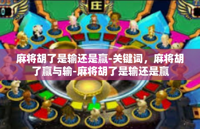 麻将胡了是输还是赢-关键词，麻将胡了赢与输-麻将胡了是输还是赢