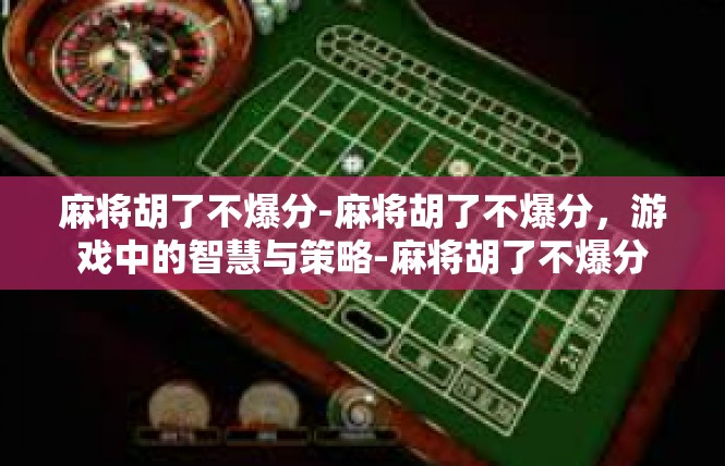 麻将胡了不爆分-麻将胡了不爆分，游戏中的智慧与策略-麻将胡了不爆分