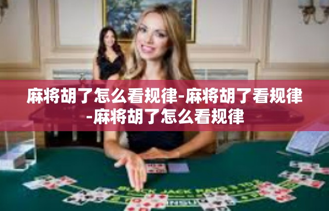 麻将胡了怎么看规律-麻将胡了看规律-麻将胡了怎么看规律