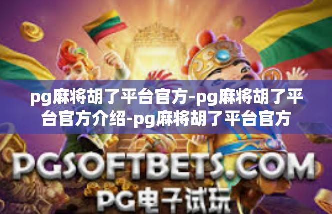 pg麻将胡了平台官方-pg麻将胡了平台官方介绍-pg麻将胡了平台官方