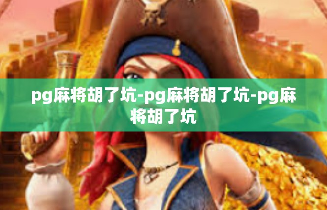 pg麻将胡了坑-pg麻将胡了坑-pg麻将胡了坑