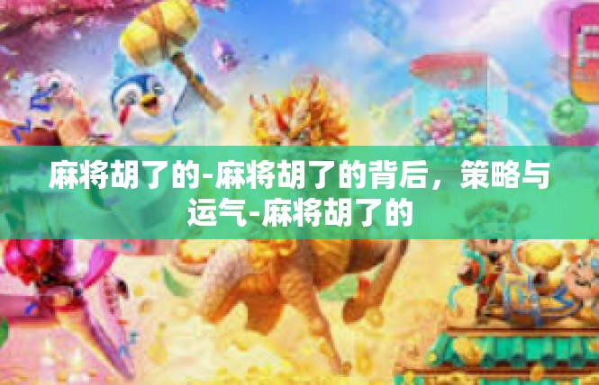 麻将胡了的-麻将胡了的背后，策略与运气-麻将胡了的
