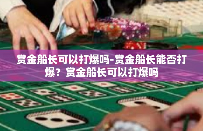 赏金船长可以打爆吗-赏金船长能否打爆？赏金船长可以打爆吗
