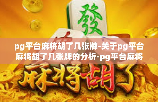 pg平台麻将胡了几张牌-关于pg平台麻将胡了几张牌的分析-pg平台麻将胡了几张牌