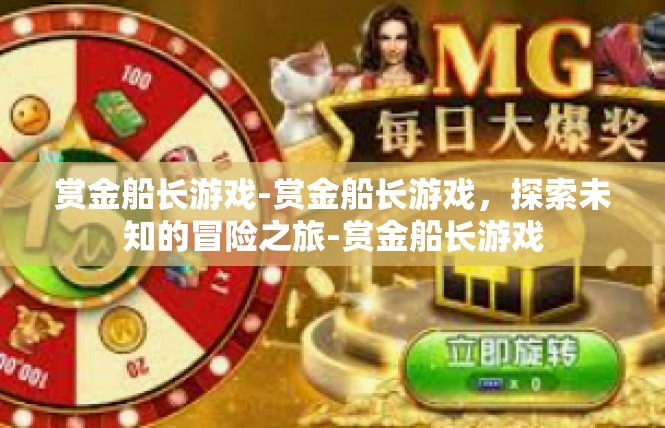 赏金船长游戏-赏金船长游戏，探索未知的冒险之旅-赏金船长游戏