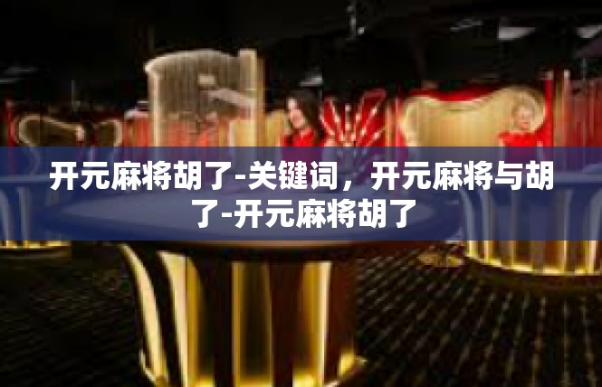 开元麻将胡了-关键词，开元麻将与胡了-开元麻将胡了