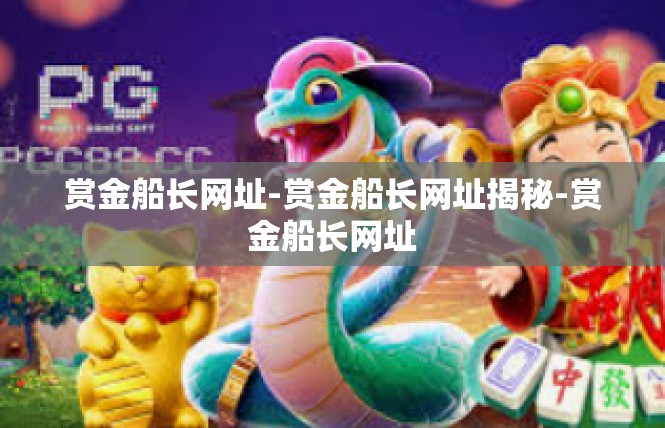 赏金船长网址-赏金船长网址揭秘-赏金船长网址