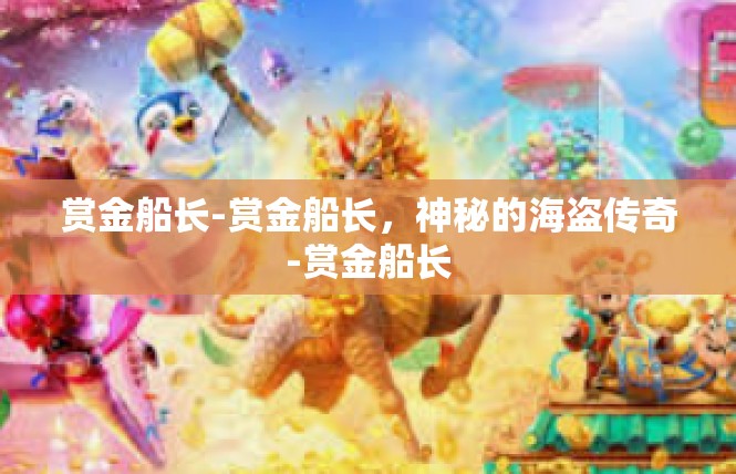 赏金船长-赏金船长，神秘的海盗传奇-赏金船长
