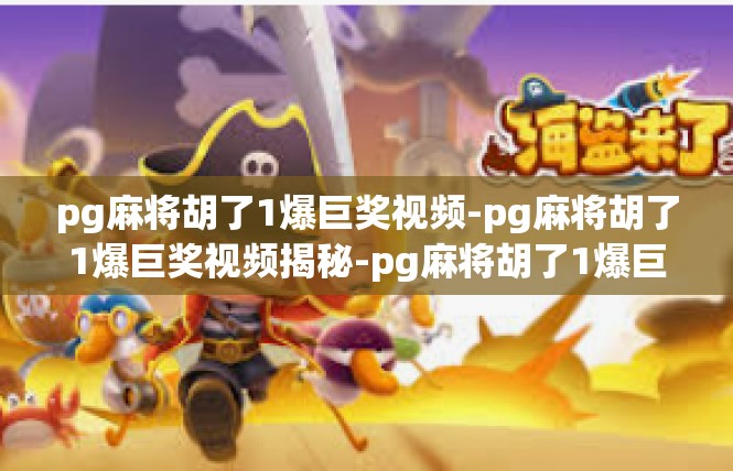pg麻将胡了1爆巨奖视频-pg麻将胡了1爆巨奖视频揭秘-pg麻将胡了1爆巨奖视频