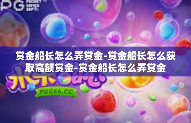 赏金船长怎么弄赏金-赏金船长怎么获取高额赏金-赏金船长怎么弄赏金