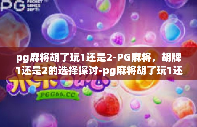 pg麻将胡了玩1还是2-PG麻将，胡牌1还是2的选择探讨-pg麻将胡了玩1还是2
