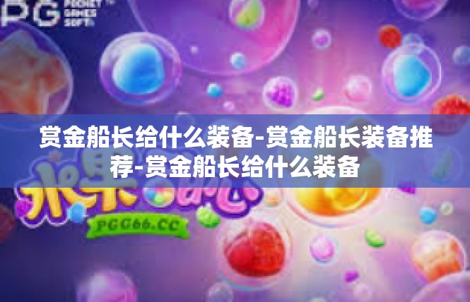 赏金船长给什么装备-赏金船长装备推荐-赏金船长给什么装备