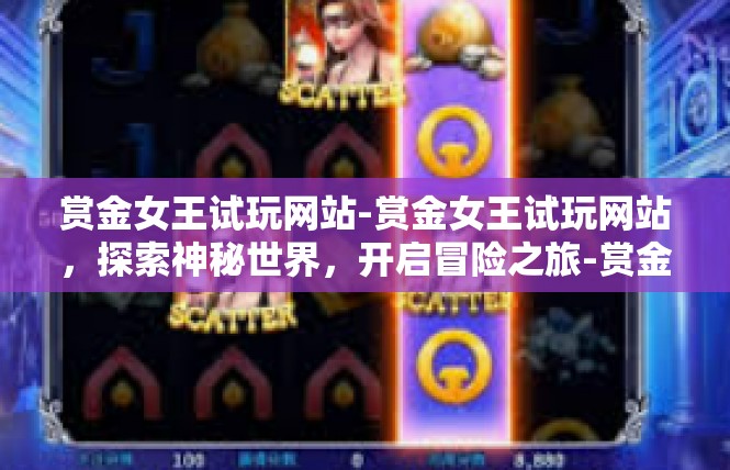 赏金女王试玩网站-赏金女王试玩网站，探索神秘世界，开启冒险之旅-赏金女王试玩网站