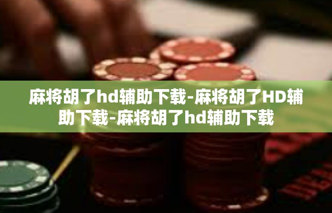麻将胡了hd辅助下载-麻将胡了HD辅助下载-麻将胡了hd辅助下载